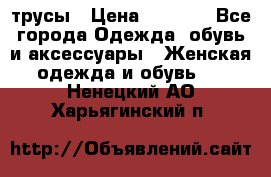 трусы › Цена ­ 53-55 - Все города Одежда, обувь и аксессуары » Женская одежда и обувь   . Ненецкий АО,Харьягинский п.